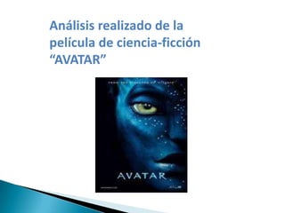 Análisis realizado de la
película de ciencia-ficción
“AVATAR”
 