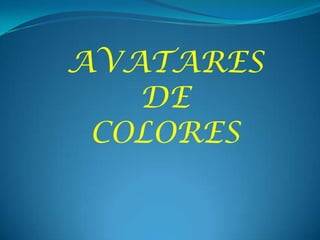 AVATARES
DE
COLORES

 