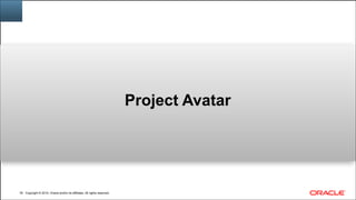 Copyright © 2014, Oracle and/or its affiliates. All rights reserved.Copyright © 2014, Oracle and/or its affiliates. All rights reserved.!35
Project Avatar
 