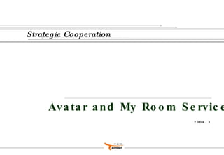 Avatar and My Room Service 2004. 3. Strategic Cooperation 
