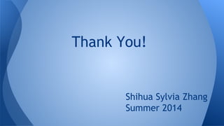 Thank You!
Shihua Sylvia Zhang
Summer 2014
 