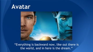 Avatar
“Everything is backward now, like out there is
the world, and in here is the dream.”
 