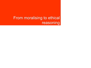From moralising to ethical reasoning 