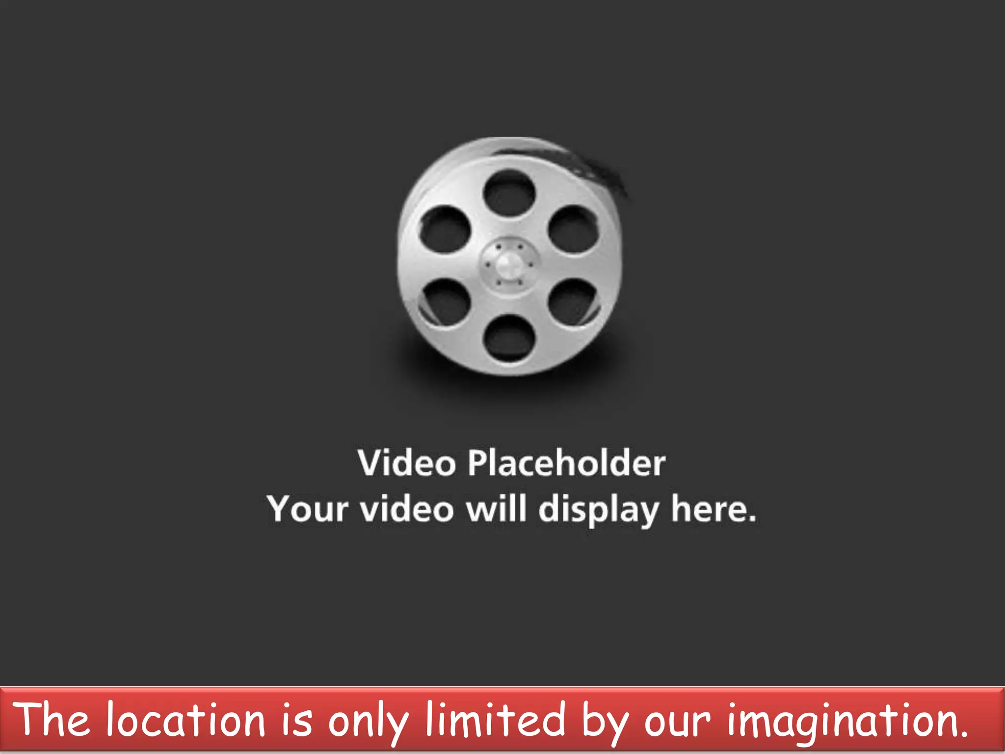 The location is only limited by our imagination.
 