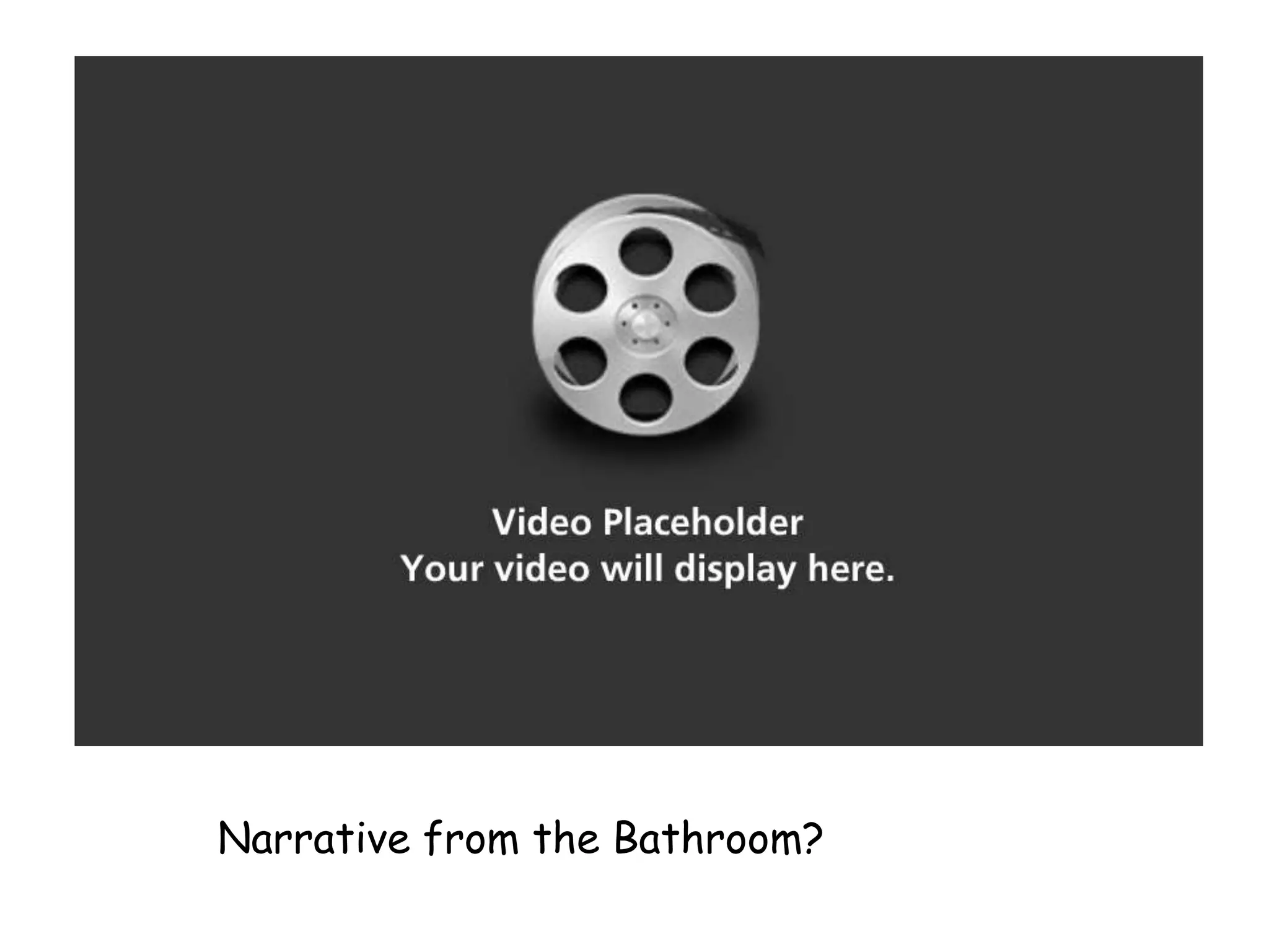 Narrative from the Bathroom?
 