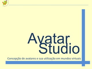 Avatar Studio Concepção de avatares e sua utilização em mundos virtuais 