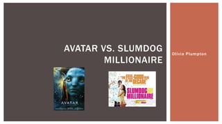 Ol ivia Plumpton 
AVATAR VS. SLUMDOG 
MILLIONAIRE 
 