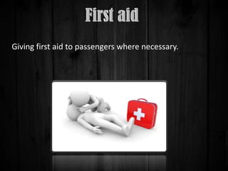 Giving first aid to passengers where necessary.

 
