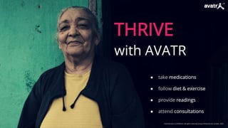 Commercial in Confidence. All rights reserved. Inavya Ventures Ltd. London. 2022
THRIVE
with AVATR
● take medications
● follow diet & exercise
● provide readings
● attend consultations
 