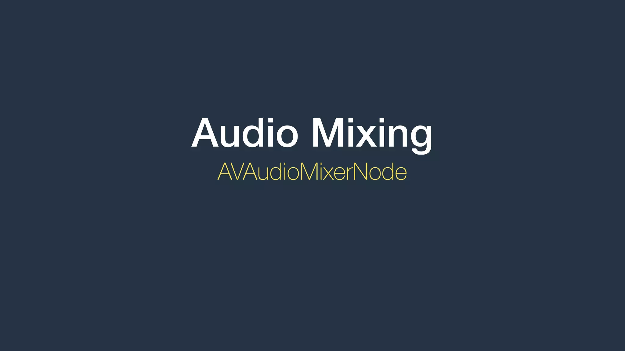 Audio Mixing
AVAudioMixerNode
 