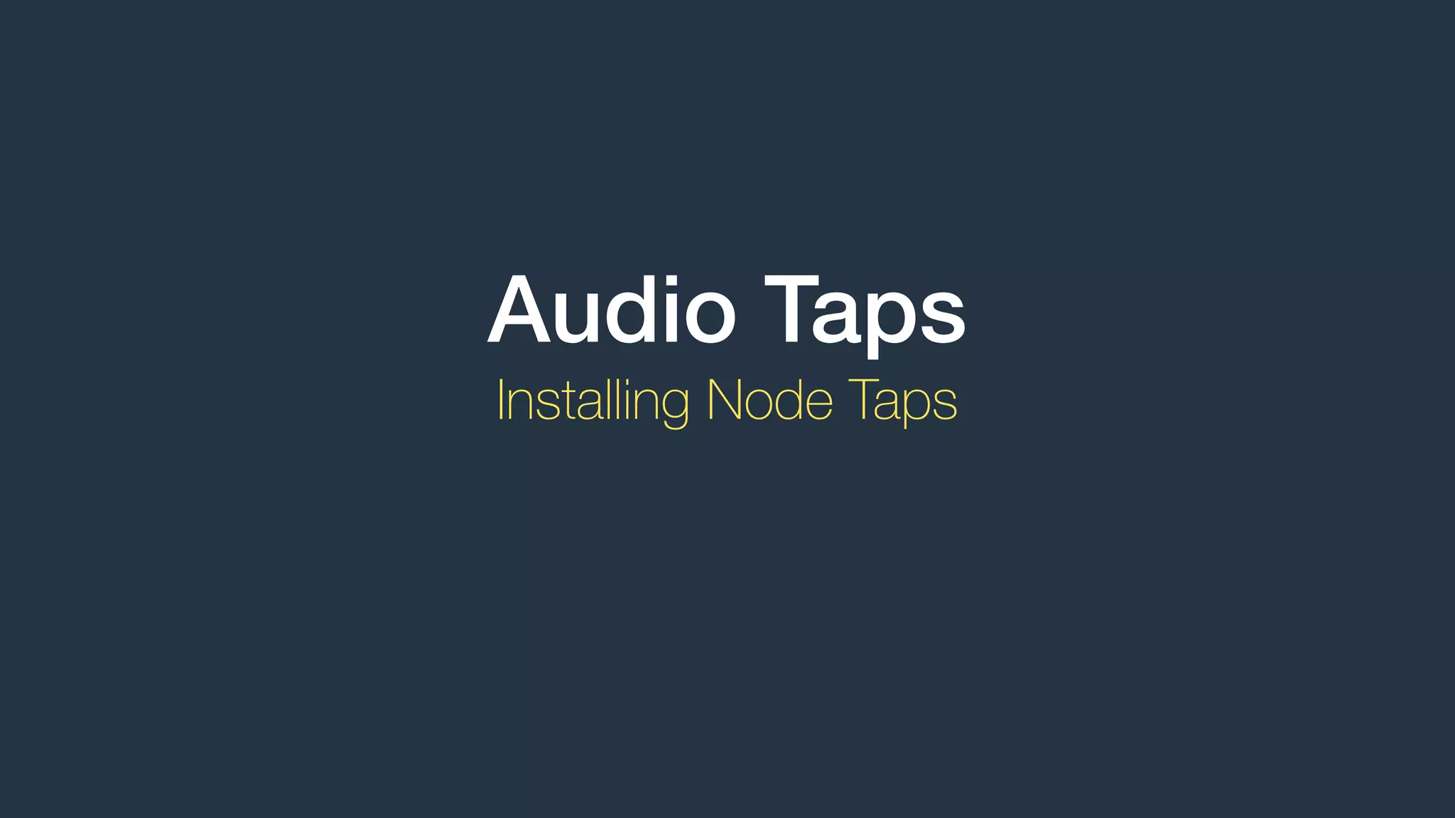 Audio Taps
Installing Node Taps
 
