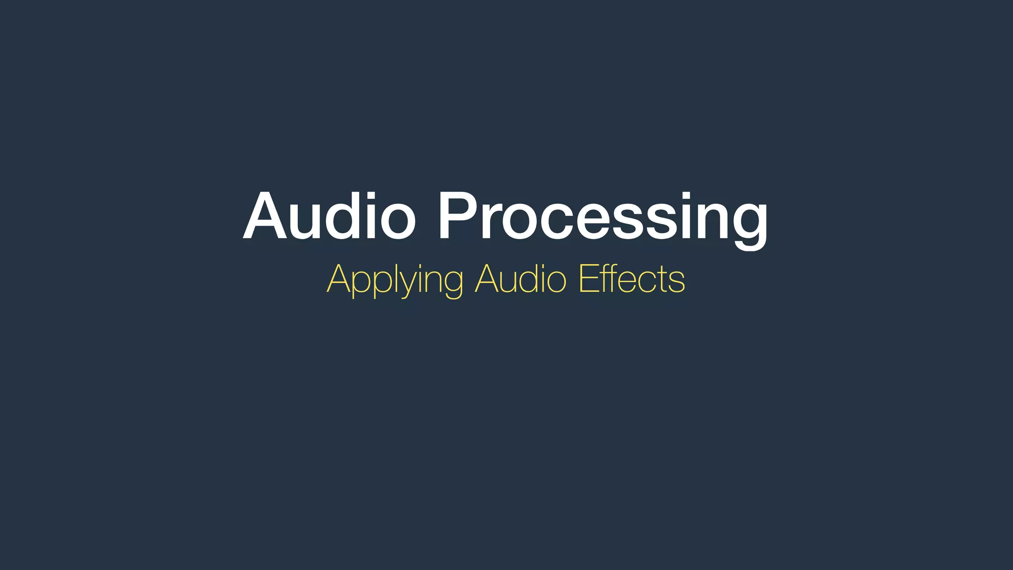 Audio Processing
Applying Audio Eﬀects
 