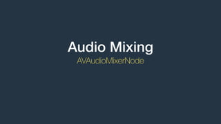 Audio Mixing
AVAudioMixerNode
 