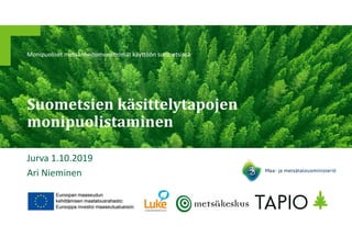 Suometsien käsittelytapojen
monipuolistaminen
Jurva 1.10.2019
Ari Nieminen
Monipuoliset metsänhoitomenetelmät käyttöön suometsissä
 