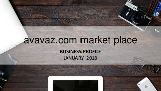 avavaz.com market place
BUSINESS PROFILE
JANUARY 2018
 