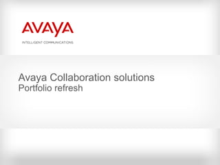 Avaya Collaboration solutions
Portfolio refresh
 
