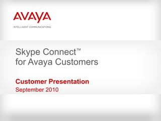 Skype Connect ™   for Avaya Customers Customer Presentation September 2010 