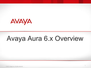 © 2011 Avaya Inc. All rights reserved.
Avaya Aura 6.x Overview
1
 