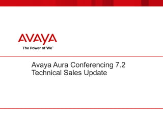 Avaya Aura Conferencing 7.2
Technical Sales Update
 