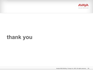 Analyst NDA Briefing © Avaya Inc. 2010. All rights reserved. 24
thank you
 