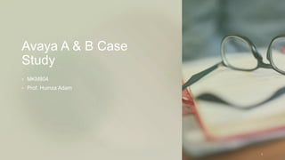 Avaya A & B Case
Study
 MKM804
 Prof. Humza Adam
1
 