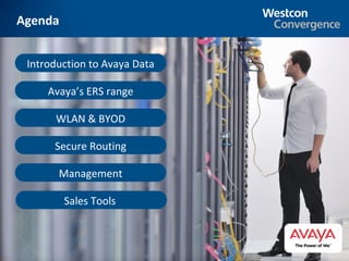 Agenda


 Introduction to Avaya Data

     Avaya’s ERS range

      WLAN & BYOD

      Secure Routing

       Management

         Sales Tools



                              2
 