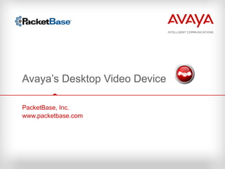 Avaya’s Desktop Video Device PacketBase, Inc. www.packetbase.com 