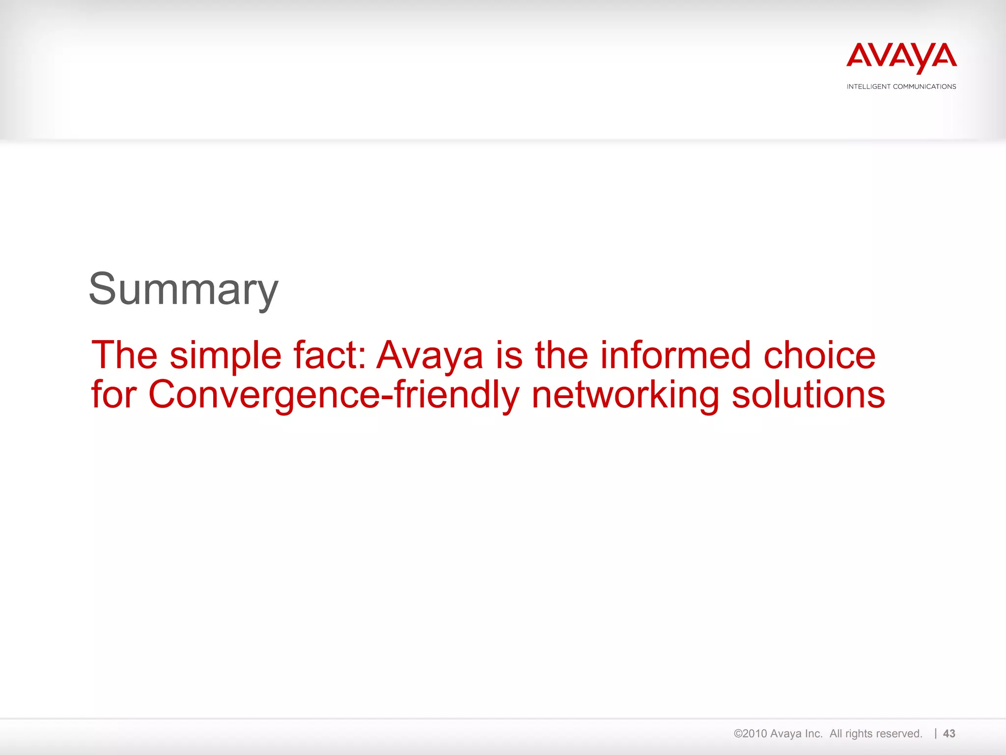Summary The simple fact: Avaya is the informed choice for Convergence-friendly networking solutions 