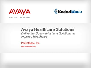Avaya Healthcare SolutionsDelivering Communications Solutions to Improve Healthcare PacketBase, Inc. www.packetbase.com 