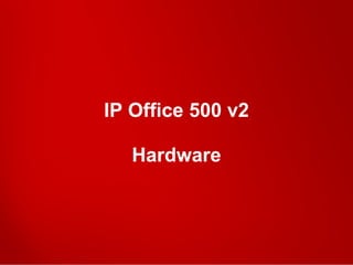 © 2011 Avaya Inc. All rights reserved. 18
IP Office 500 v2
Hardware
 