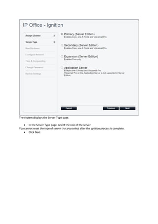 The system displays the Server Type page.
• In the Server Type page, select the role of the server
You cannot reset the type of server that you select after the ignition process is complete.
• Click Next
 