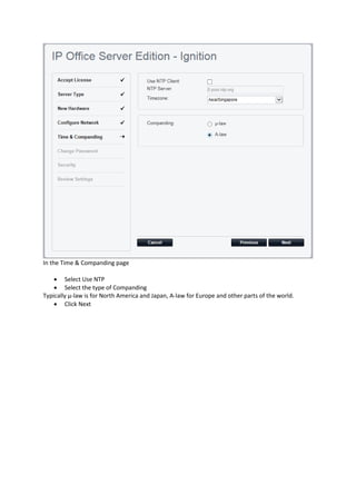 In the Time & Companding page
• Select Use NTP
• Select the type of Companding
Typically μ-law is for North America and Japan, A-law for Europe and other parts of the world.
• Click Next
 