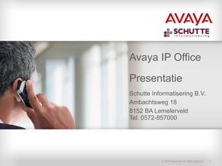 Avaya IP Office Presentatie Schutte Informatisering B.V.  Ambachtsweg 18  8152 BA Lemelerveld Tel. 0572-857000 