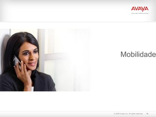 Mobilidade




© 2009 Avaya Inc. All rights reserved.   16
 