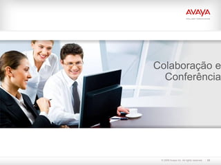 Colaboração e
  Conferência




 © 2009 Avaya Inc. All rights reserved.   23
 
