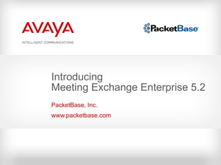 Introducing  Meeting Exchange Enterprise 5.2 PacketBase, Inc. www.packetbase.com 