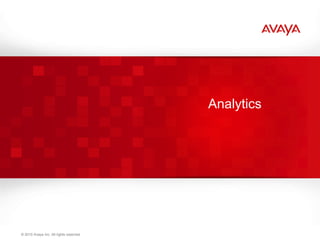 Analytics




© 2011 Avaya Inc. All rights reserved.                71
 © 2010 Avaya Inc. All rights reserved.
 