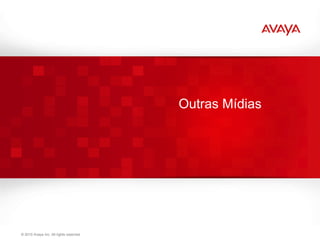Outras Mídias




© 2011 Avaya Inc. All rights reserved.                    74
 © 2010 Avaya Inc. All rights reserved.                   74
 