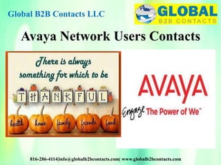 Avaya Network Users Contacts
Global B2B Contacts LLC
816-286-4114|info@globalb2bcontacts.com| www.globalb2bcontacts.com
 