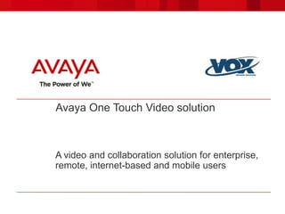 Avaya One Touch Video solution



A video and collaboration solution for enterprise,
remote, internet-based and mobile users
 