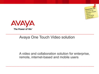 Avaya One Touch Video solution



A video and collaboration solution for enterprise,
remote, internet-based and mobile users
 