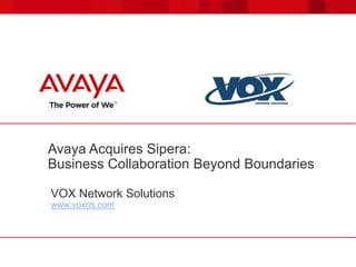 Avaya Acquires Sipera:
Business Collaboration Beyond Boundaries

VOX Network Solutions
www.voxns.com
 