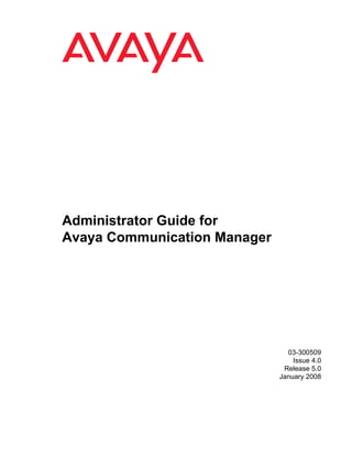 Administrator Guide for
Avaya Communication Manager

03-300509
Issue 4.0
Release 5.0
January 2008

 