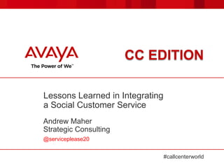 Lessons Learned in Integrating
a Social Customer Service
Andrew Maher
Strategic Consulting
@serviceplease20


                                 #callcenterworld
 