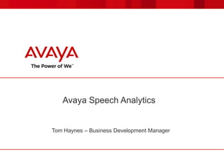 Avaya Speech Analytics
Tom Haynes – Business Development Manager
 