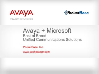 Avaya + Microsoft Best of Breed Unified Communications Solutions PacketBase, Inc. www.packetbase.com 