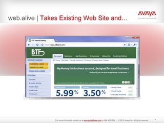 web.alive | Takes Existing Web Site and…
4
For more information contact us at www.packetbase.com or 866.405.3992 - © 2010 Avaya Inc. All rights reserved.
 