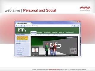 web.alive | Personal and Social
6
For more information contact us at www.packetbase.com or 866.405.3992 - © 2010 Avaya Inc. All rights reserved.
 