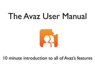 The Avaz User Manual	




10 minute introduction to all of Avaz’s features	

 