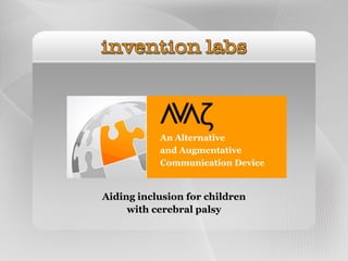 Vζ
           VV
           An Alternative
           and Augmentative
           Communication Device


Aiding inclusion for children
     with cerebral palsy
 